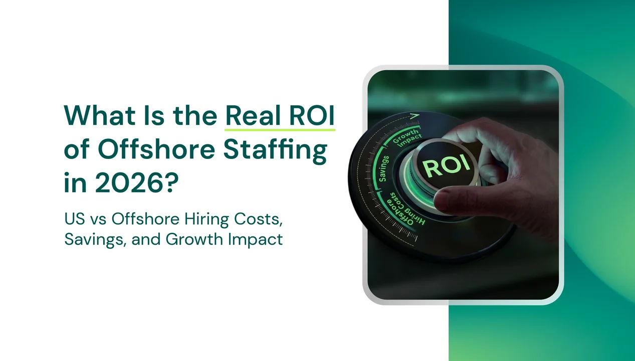 What Is the Real ROI of Offshore Staffing in 2026? US vs Offshore Hiring Costs, Savings, and Growth Impact
