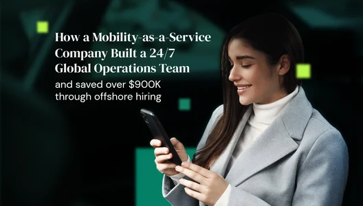 How a Mobility-as-a-Service company built a 24/7 global operations team and saved over $900K through offshore hiring