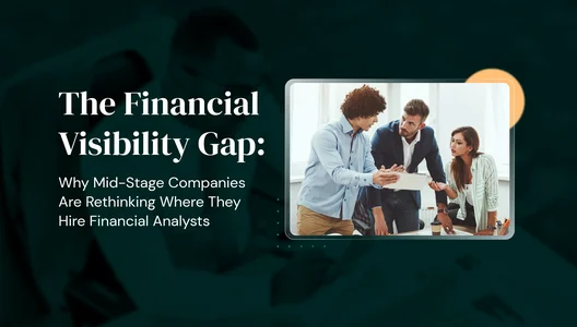 The Financial Visibility Gap and Why Mid-Stage Companies Are Rethinking Where They Hire Financial Analysts