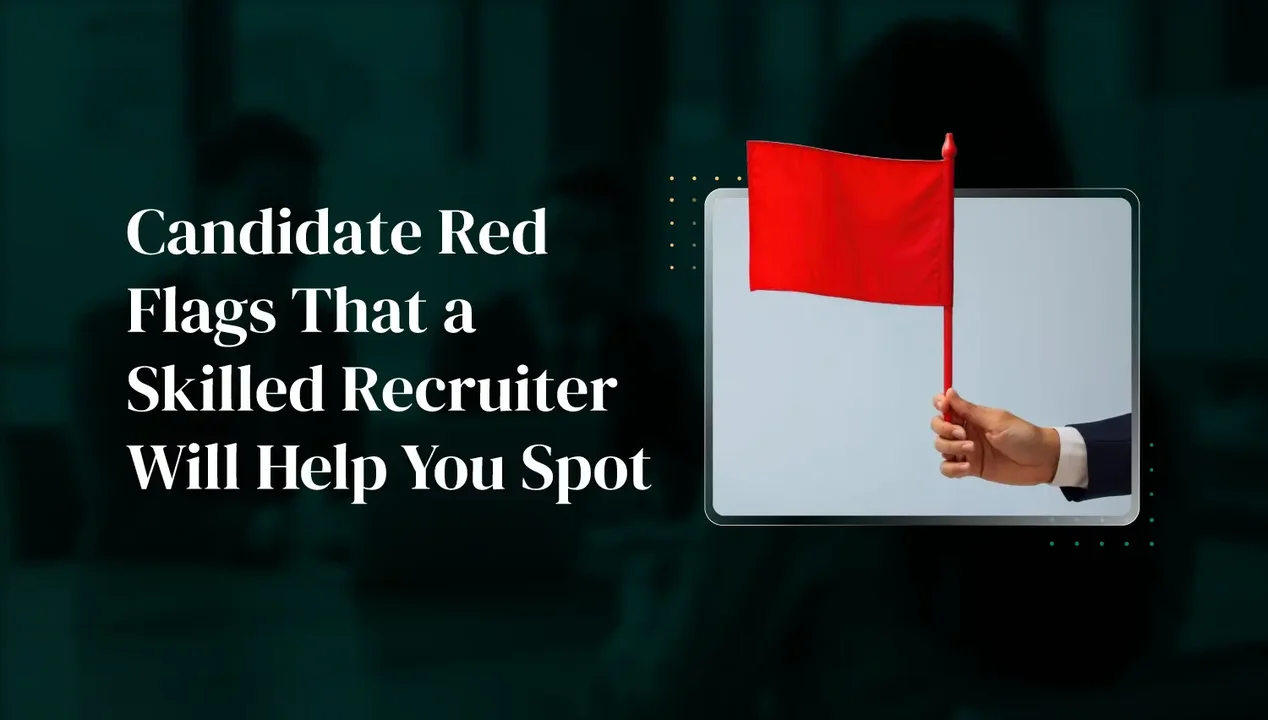 Candidate Red Flags That a Skilled Recruiter Will Help You Spot