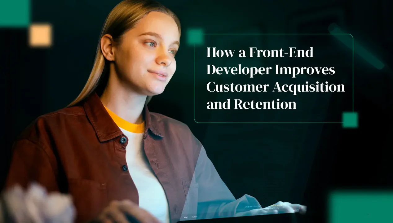 How a Front-End Developer Improves Customer Acquisition and Retention