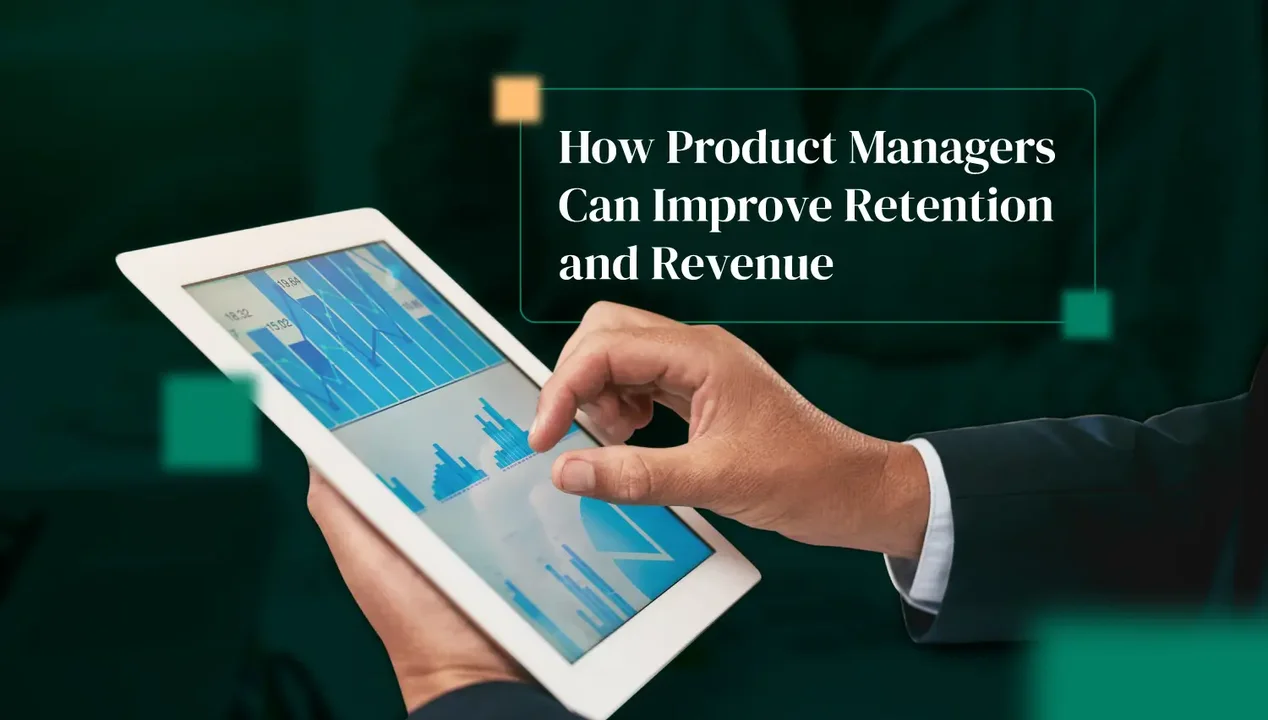 How a Product Manager Can Improve Customer Retention and Revenue