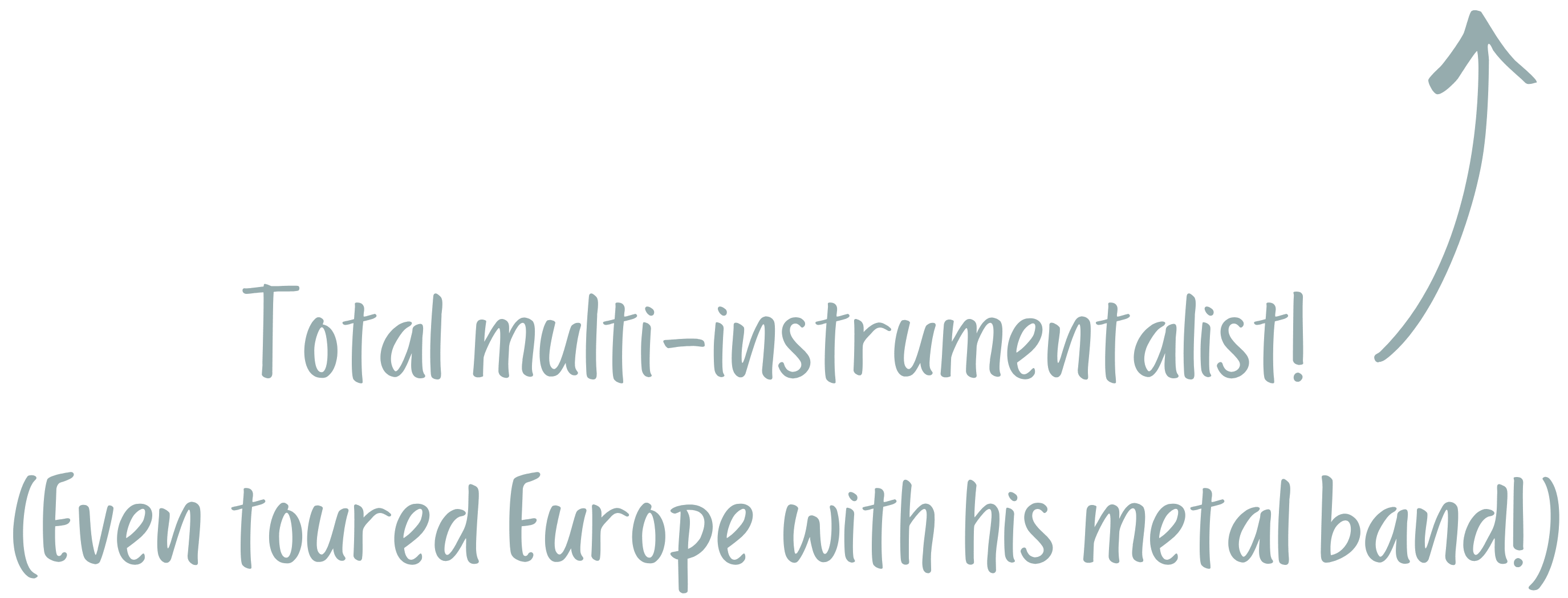Text reading 'Total multi-instrumentalist! (Even toured Europe with his metal band!)' with an arrow pointing upward.