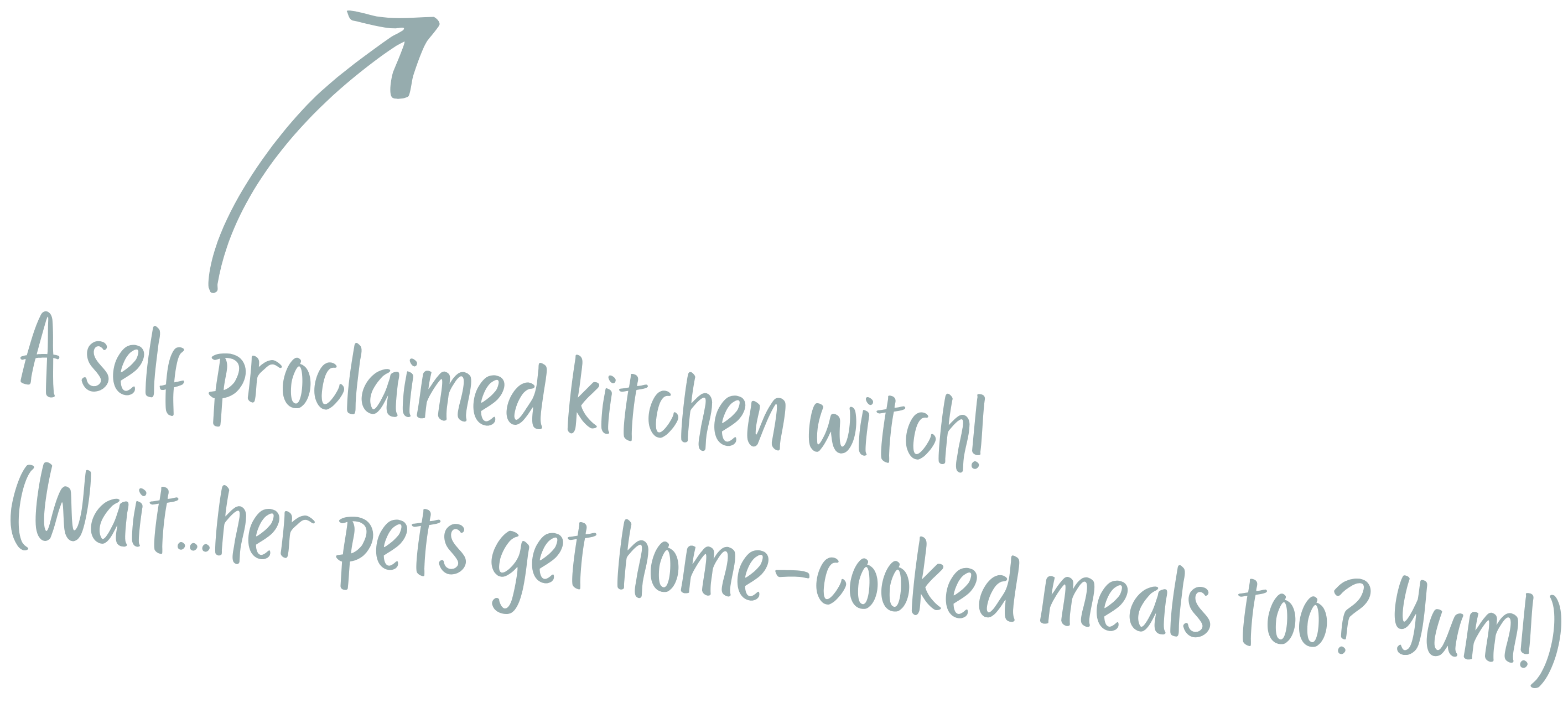 Text saying: 'A self proclaimed kitchen witch! (Wait...her pets get home-cooked meals too? Yum!)' with an arrow pointing upward.