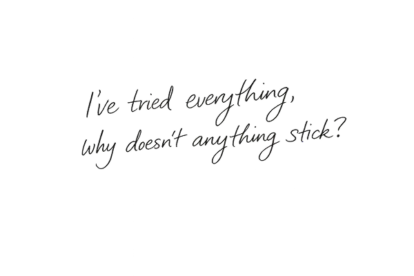 Handwritten text reading: "I've tried everything, why doesn't anything stick?" on a black background.