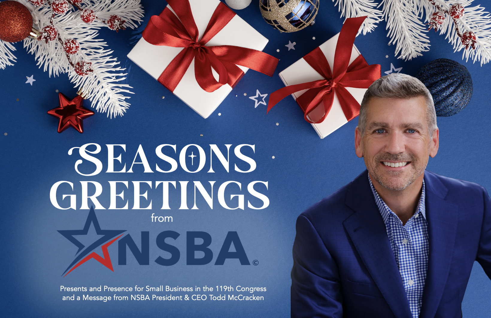 Happy Holidays from the small-business advocates at the National Small Business Association - NSBA is privileged to be the voice for the nation's most important economic community, and we look forward to continuing our productive work with Congress and in Washington for 2026!