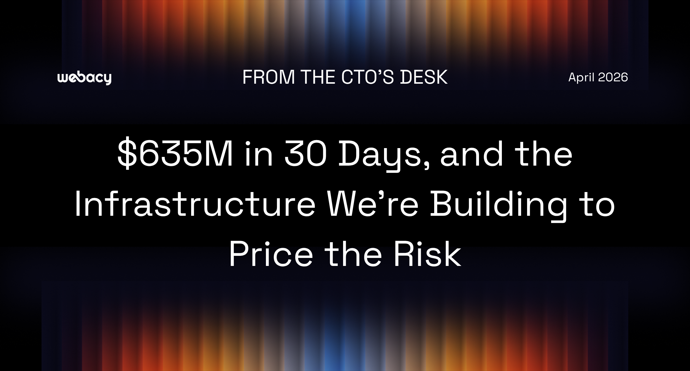 From the CTO's Desk – April 2026: $635M in 30 Days, and the Infrastructure We're Building to Price the Risk