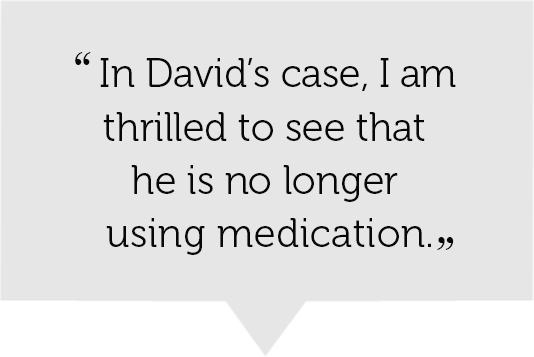 Quote: "In David's case, I am thrilled to see that he is no longer using medication."