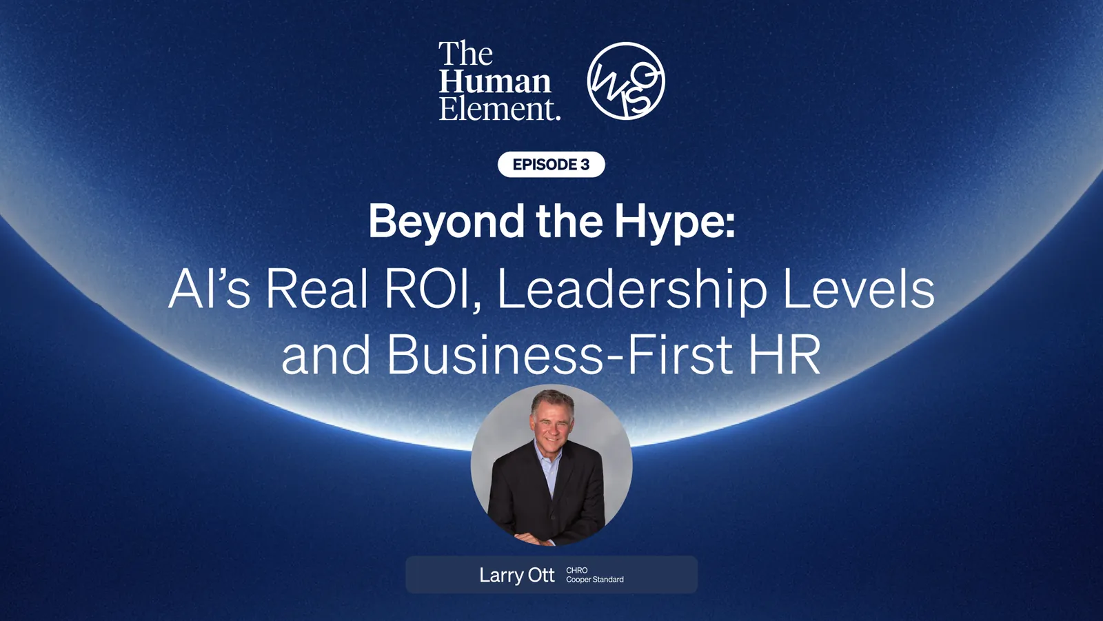 The Human Element Episode 3: AI’s Real ROI and Business-First HR with Cooper Standard’s CHRO, Larry Ott