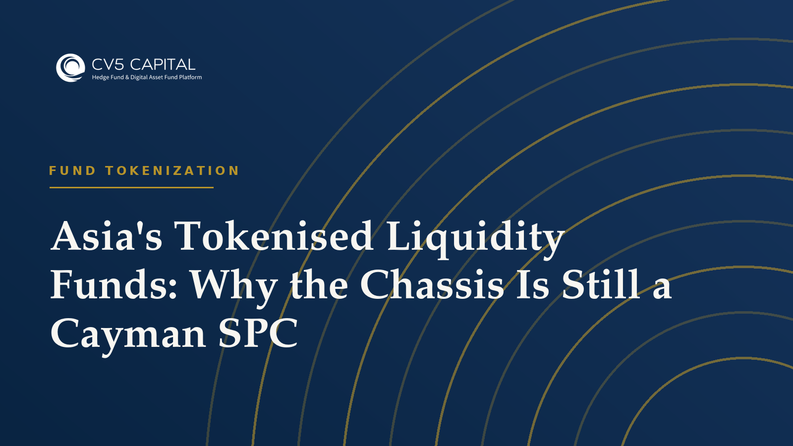 Asia tokenised liquidity funds built on a Cayman SPC chassis, pairing Hong Kong and Singapore issuance and distribution rails with a CIMA-regulated segregated portfolio company