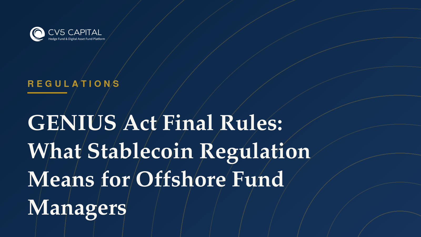 CV5 Capital insight: GENIUS Act Final Rules and Stablecoin Regulation — Regulations guidance for offshore fund managers