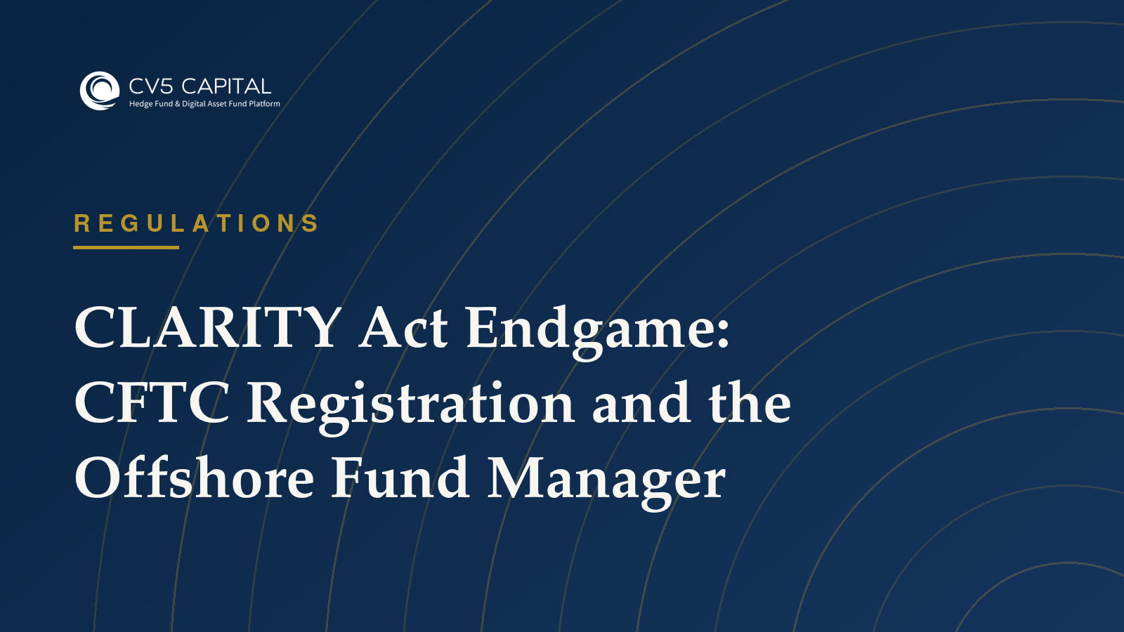 CV5 Capital insight: CLARITY Act: CFTC Registration and the Offshore Fund Manager — Regulations guidance
