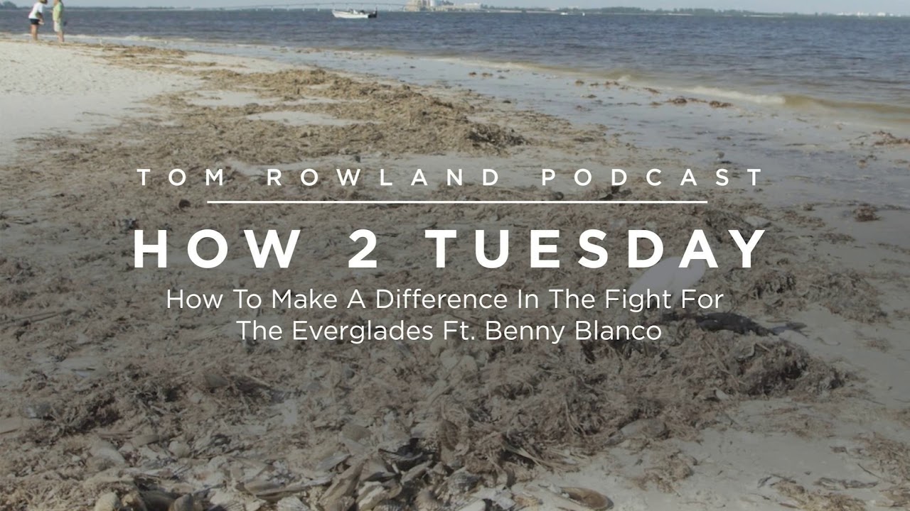 How you can make a difference in the fight for the Everglades with Benny Blanco on the Tom Rowland Podcast