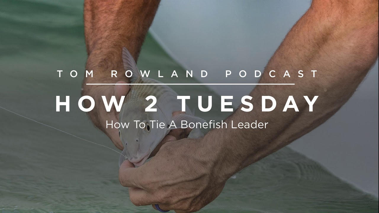 How to tie a bonefish leader — Tom Rowland Podcast Ep. 53