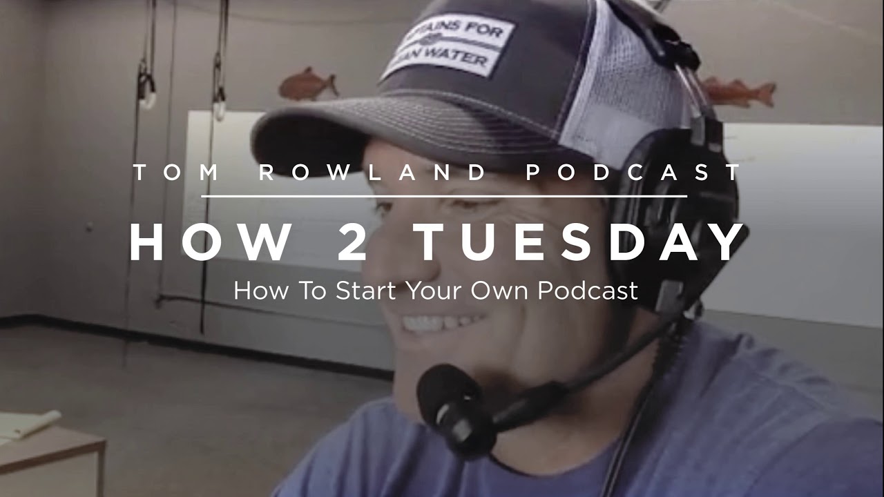 How to start your own podcast — Tom Rowland Podcast Ep. 57