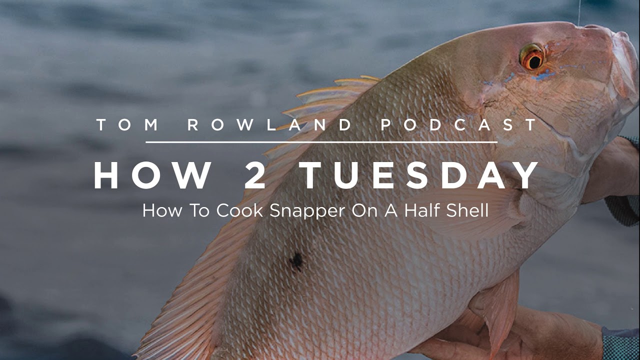 How to cook snapper on the half shell — Tom Rowland Podcast Ep. 65