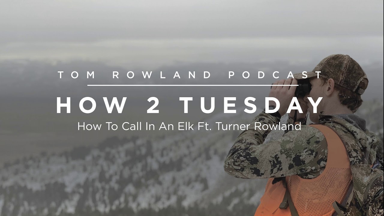 How to call in an elk with Turner Rowland — Tom Rowland Podcast Ep. 67
