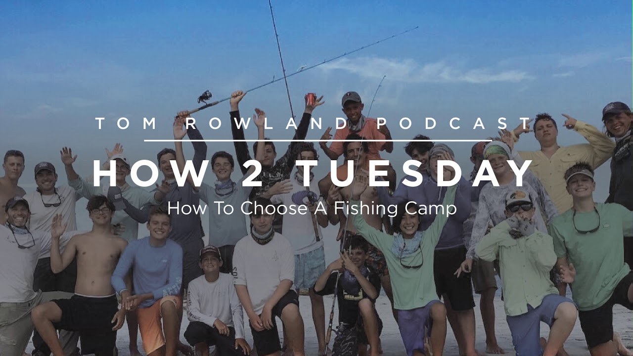 How to Choose a Fishing Camp for Your Kid — Tom Rowland Podcast How 2 Tuesday