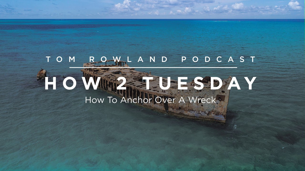 How to Anchor Over a Wreck — Tom Rowland Podcast How 2 Tuesday