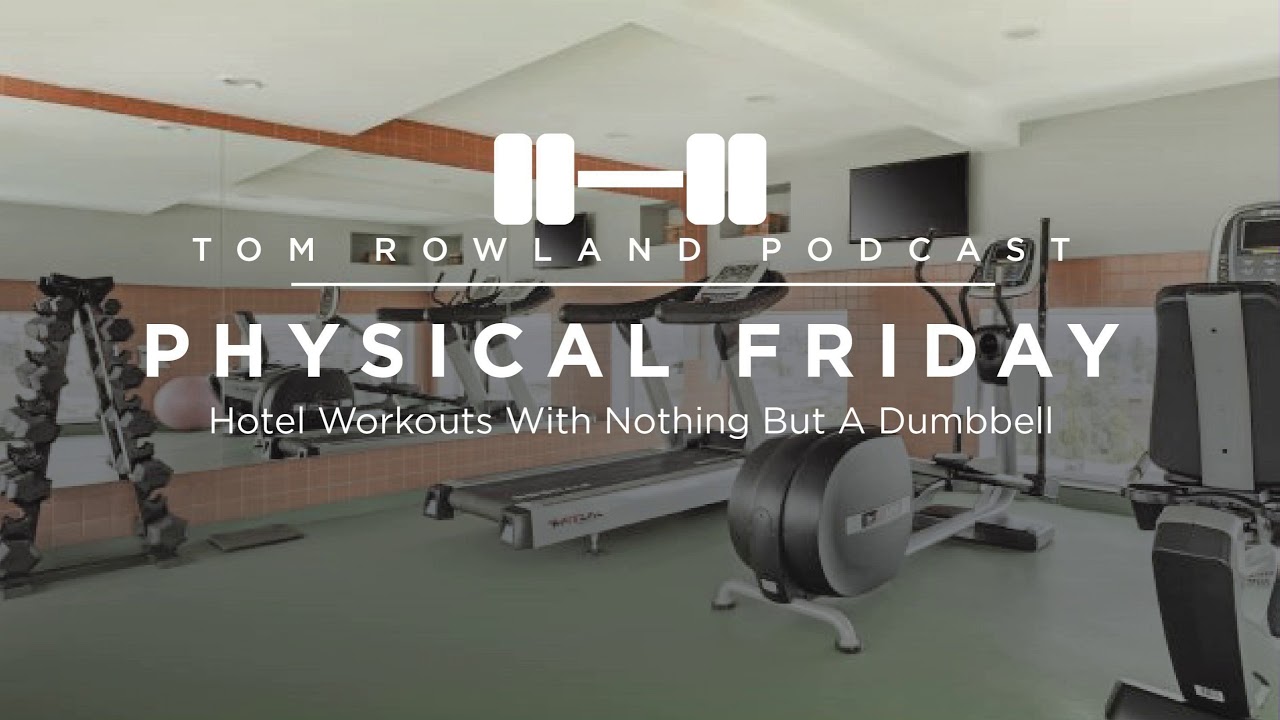 3 hotel workouts you can do with nothing but a dumbbell — Tom Rowland Podcast Physical Friday