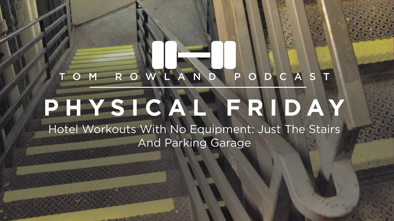 Hotel workouts with no equipment using the stairs and parking garage — Tom Rowland Podcast Physical Friday