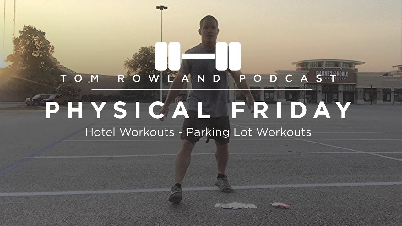 Take your workout to the hotel parking lot — Tom Rowland Podcast Physical Friday
