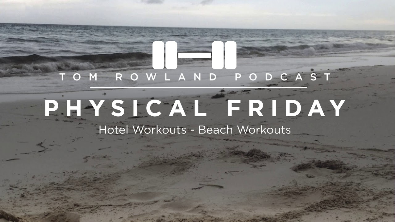 Take your workout to the beach — Tom Rowland Podcast Physical Friday