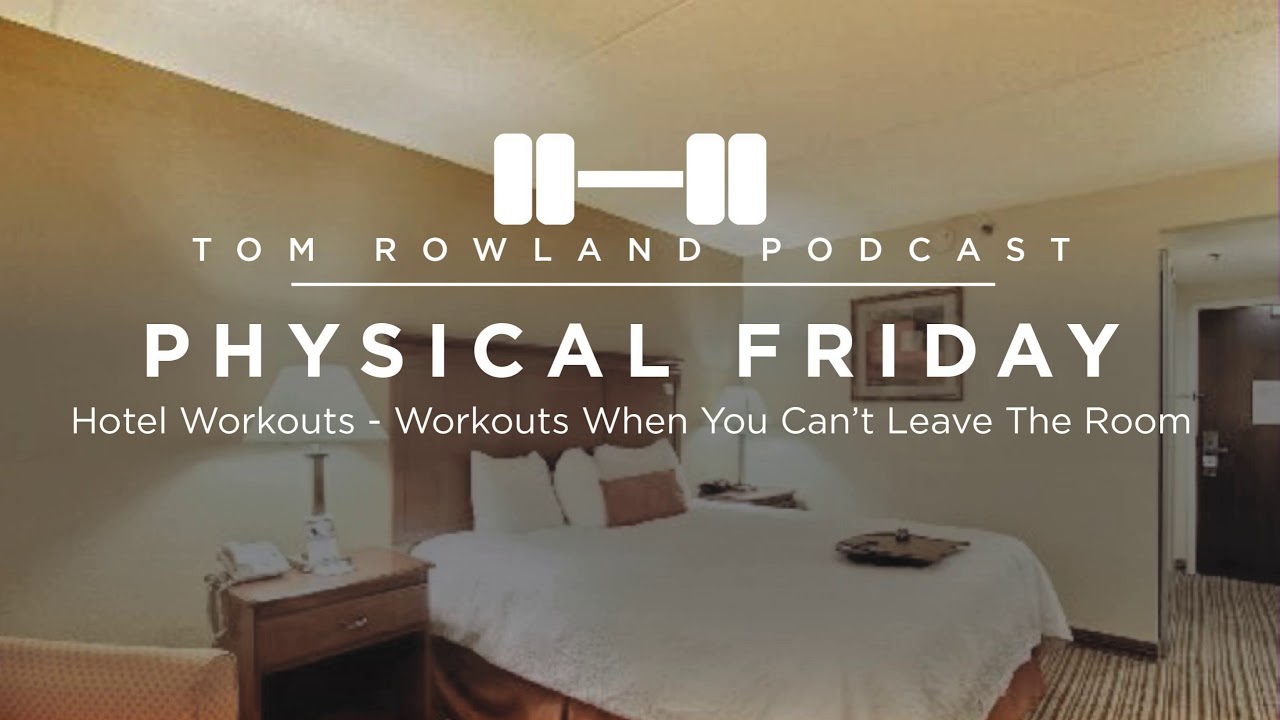 Stuck in your hotel room bodyweight workouts — Tom Rowland Podcast Physical Friday