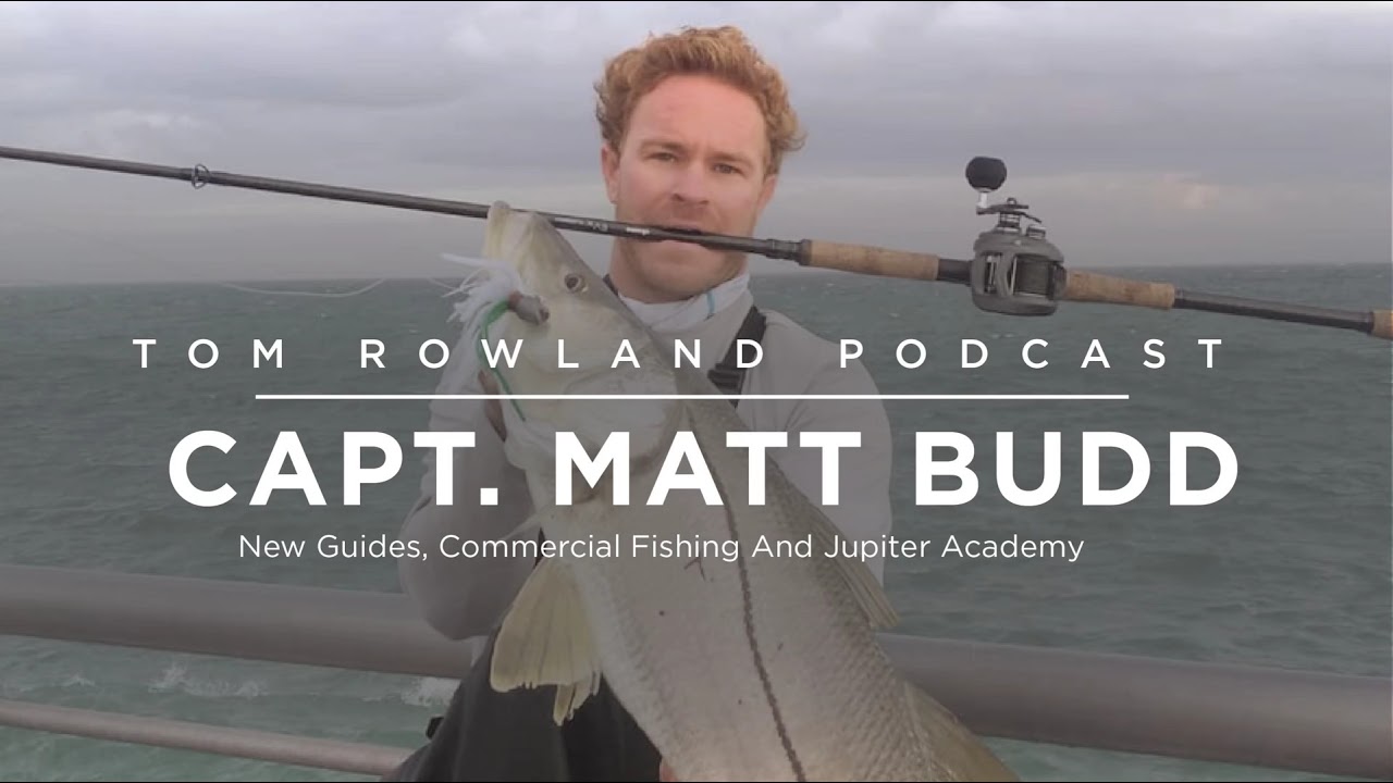Matt Budd | Jupiter Fishing Academy | Tom Rowland Podcast Ep. 116