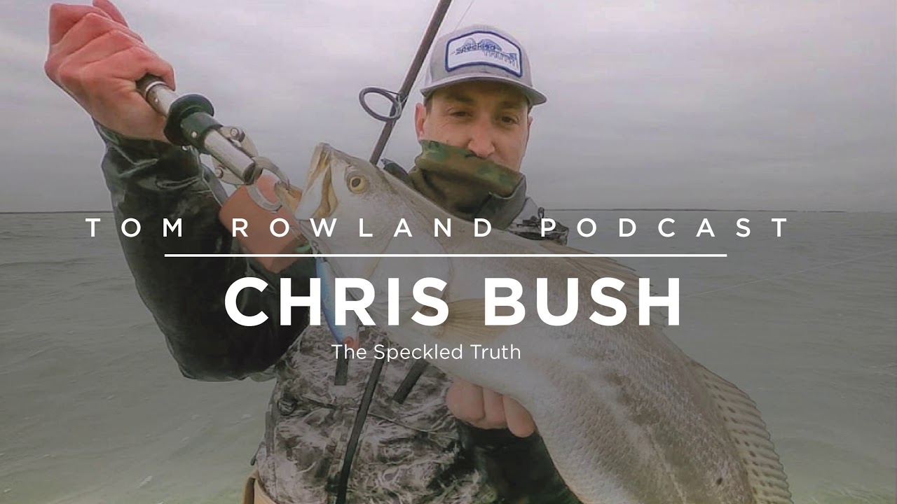 Chris Bush | The Speckled Truth, Trophy Trout & Some Gators | Tom Rowland Podcast Ep. 119