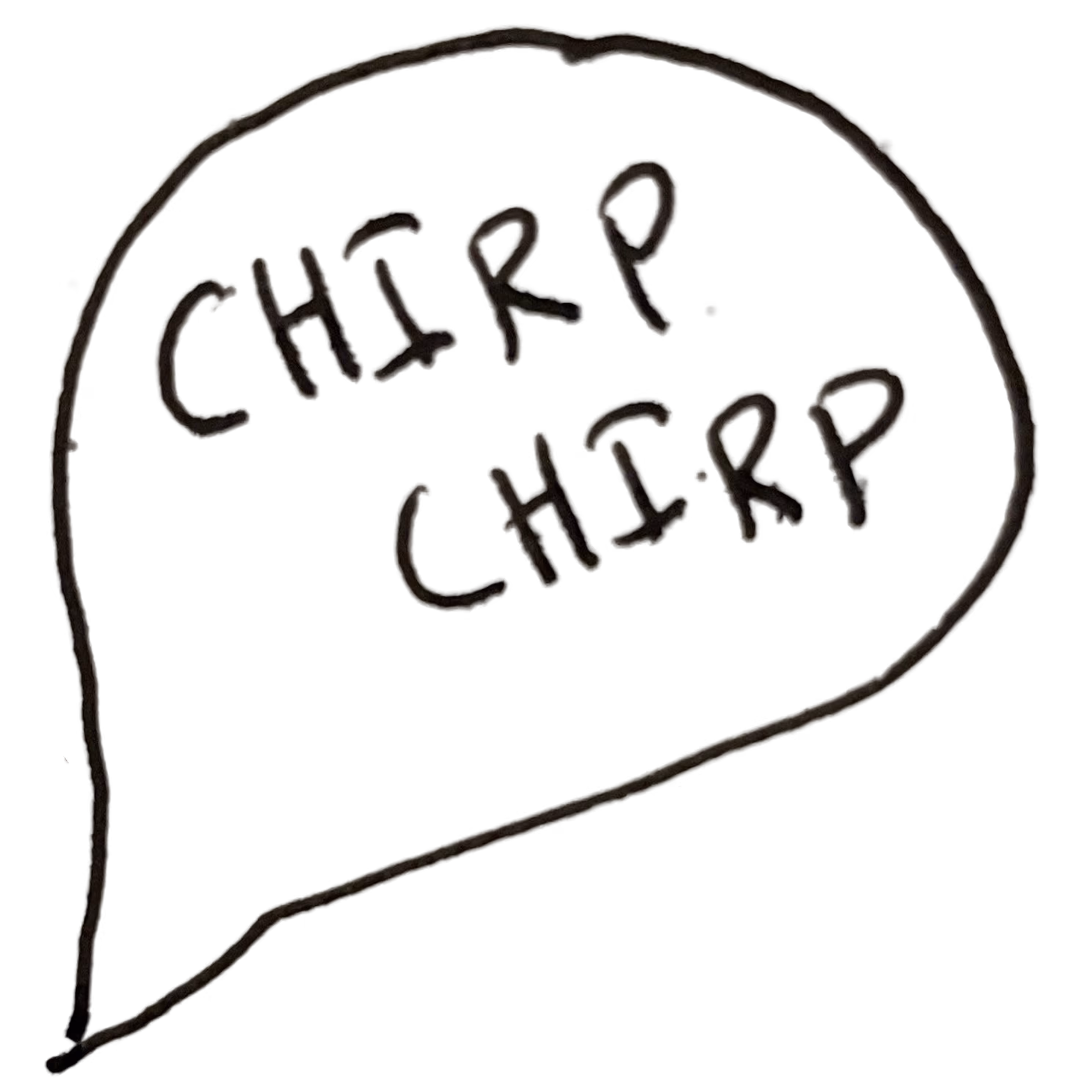 Hand-drawn speech bubble with the words 'CHIRP. CHIRP.' written inside.