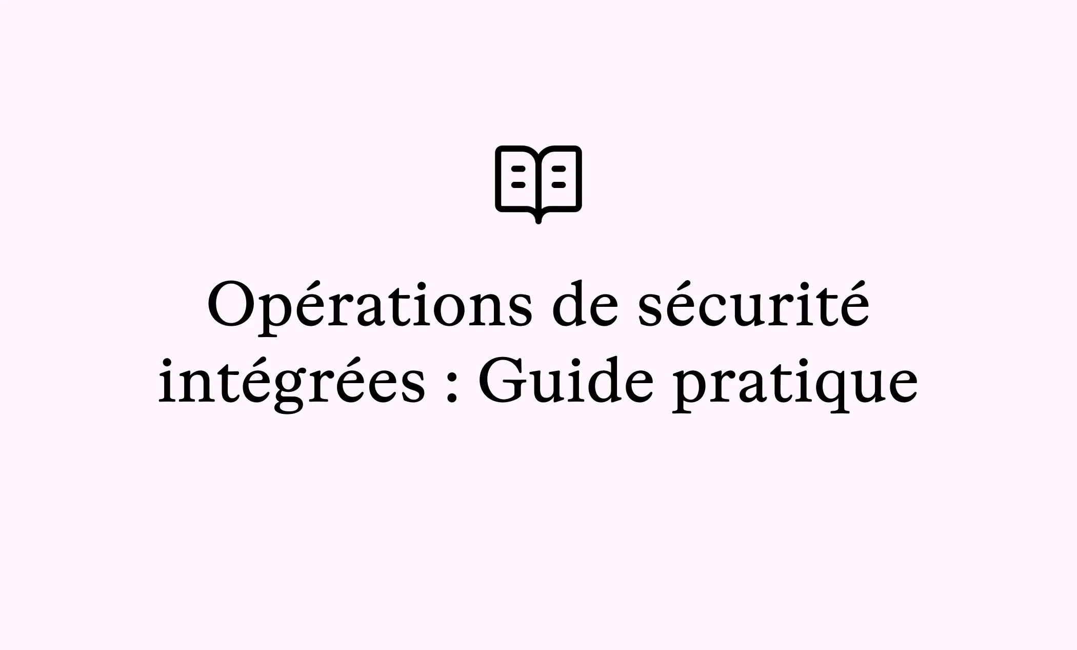 Opérations de sécurité intégrées : Guide pratique