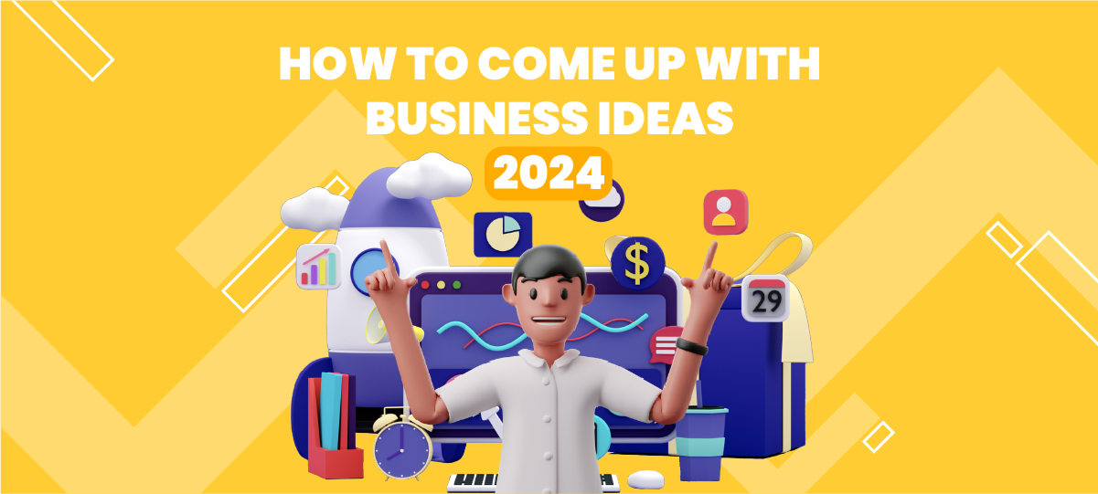 How To Come Up With Business Ideas 2024