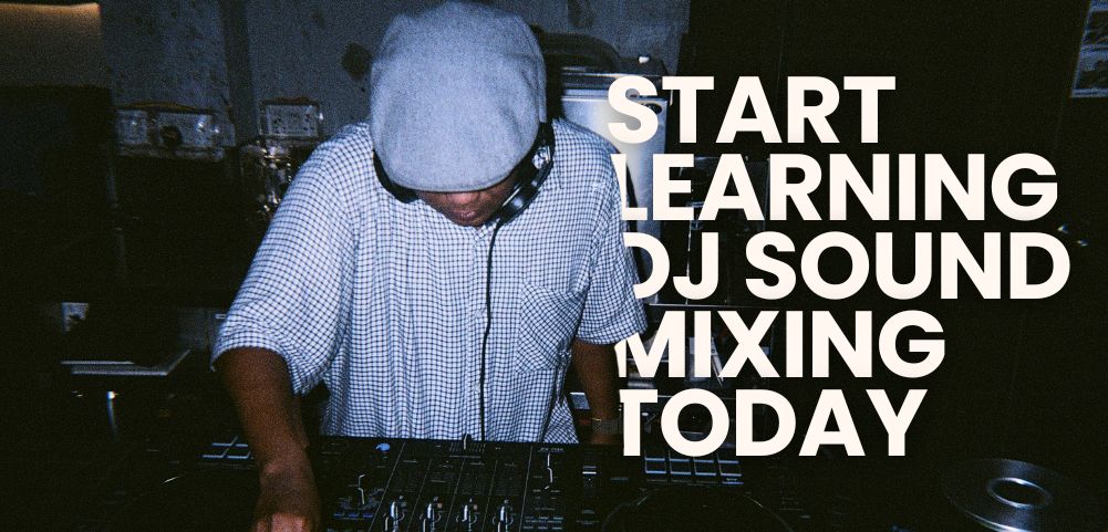 Age Is No Barrier: Start Learning DJ Sound Mixing Today