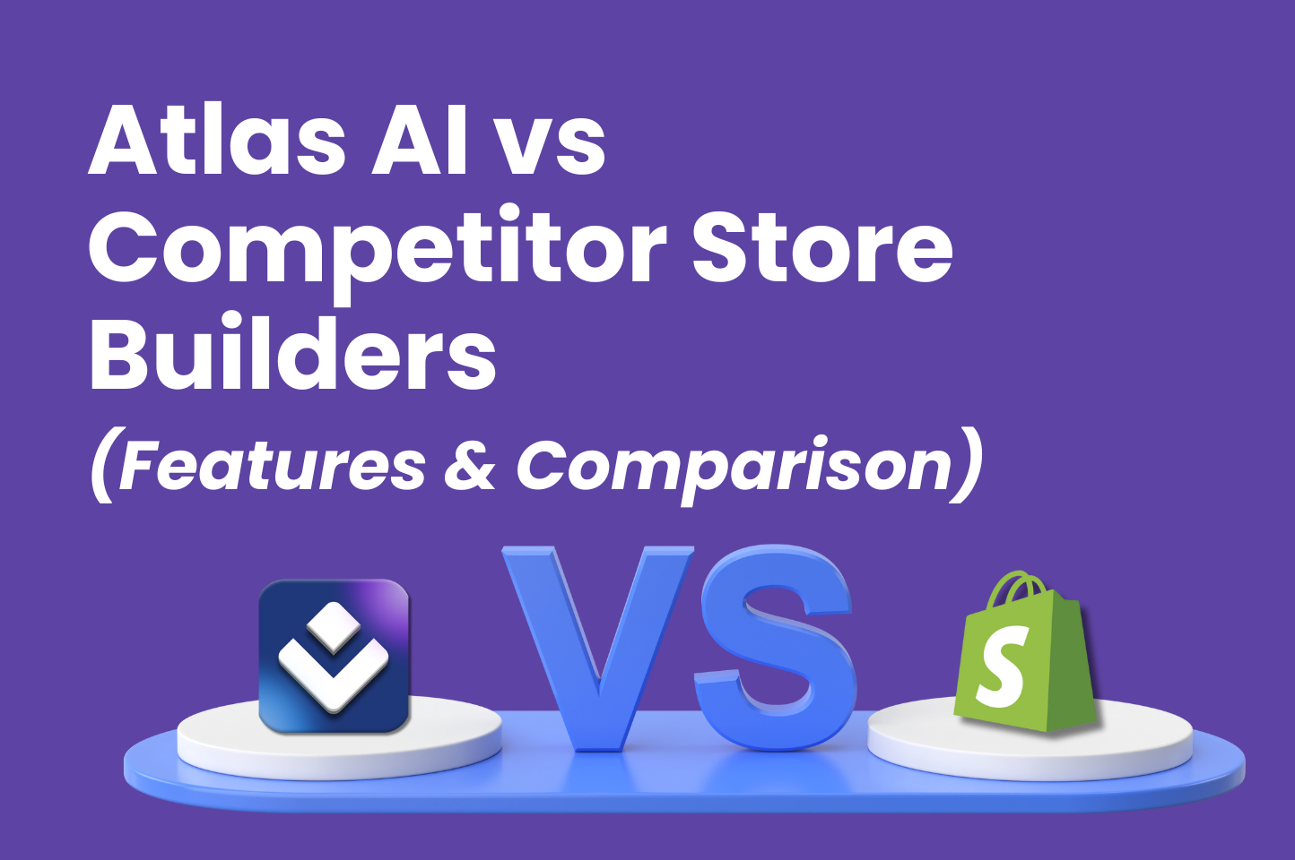 Atlas AI vs Competitor Store Builders (Feature Breakdown & Comparison)