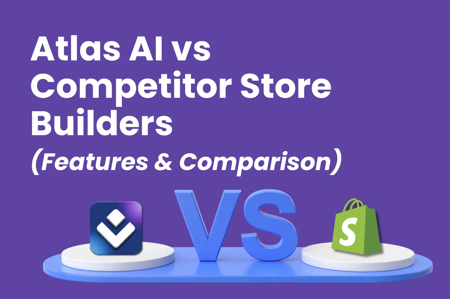 Atlas AI vs Competitor Store Builders (Feature Breakdown & Comparison)