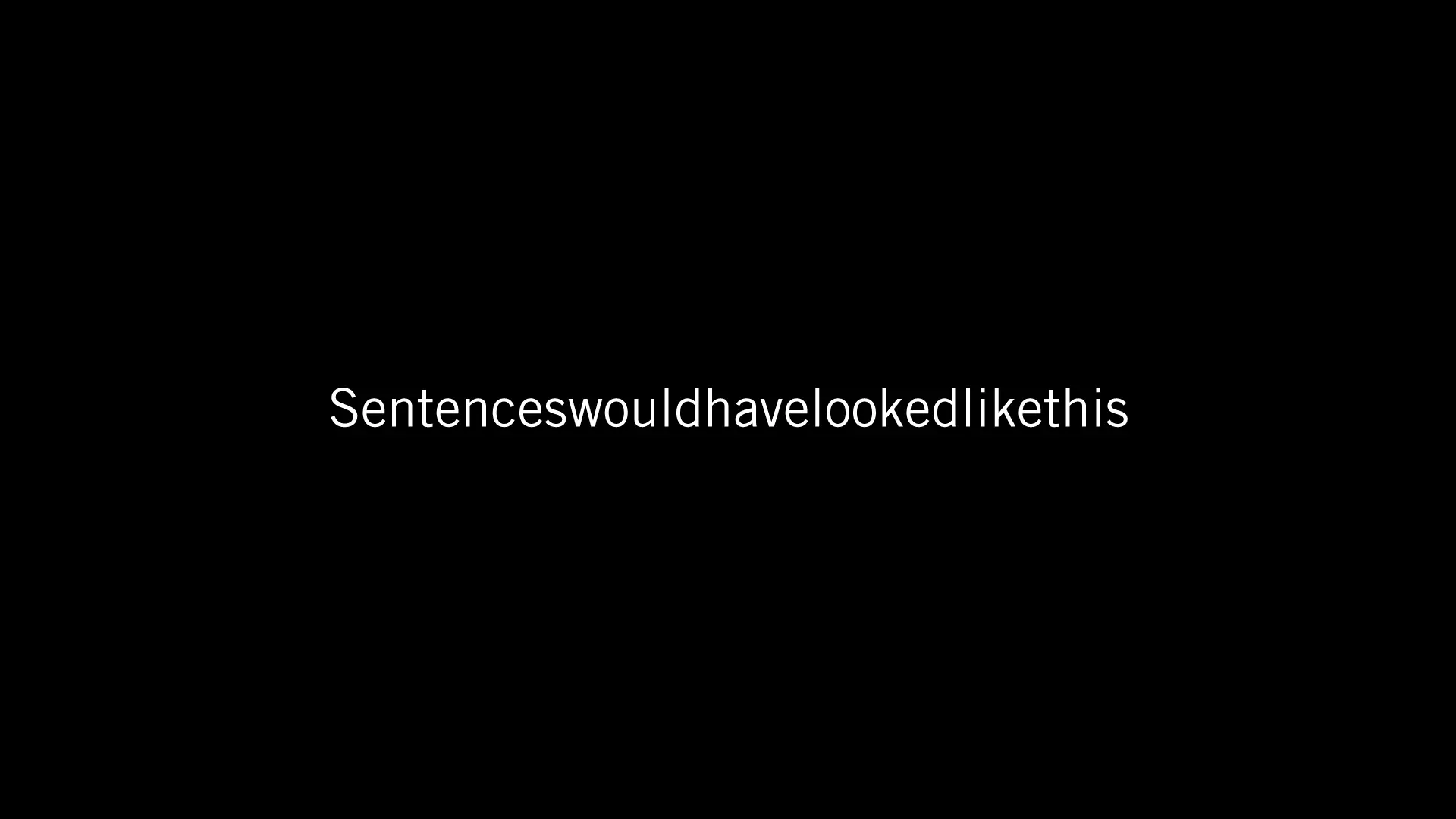 Text that says, "sentenceswouldhavelookedlikethis" with no spaces between words