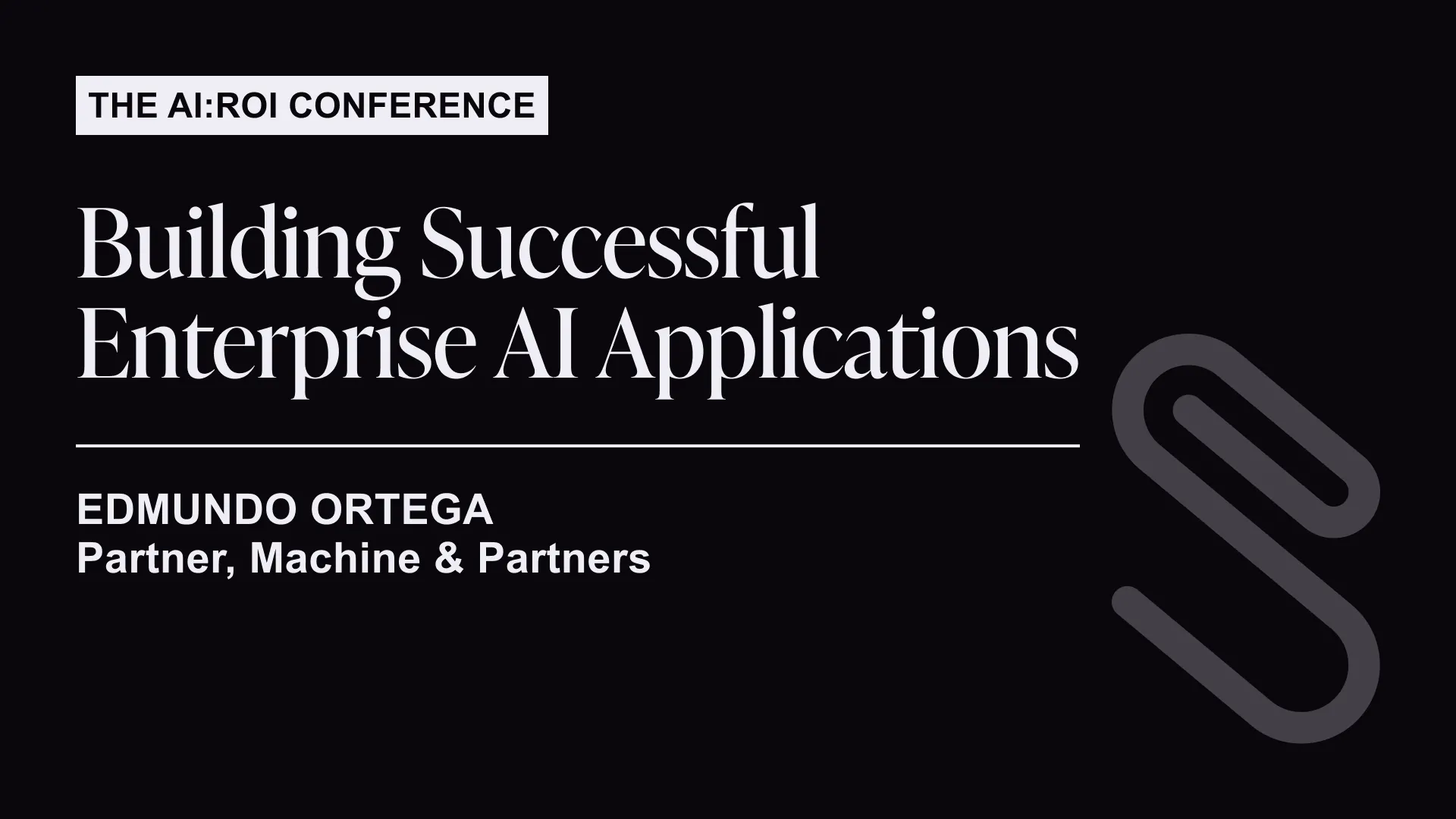 Title slide for The AI:ROI Conference featuring Edmundo Ortega, Partner at Machine & Partners, on Building Successful Enterprise AI Applications.
