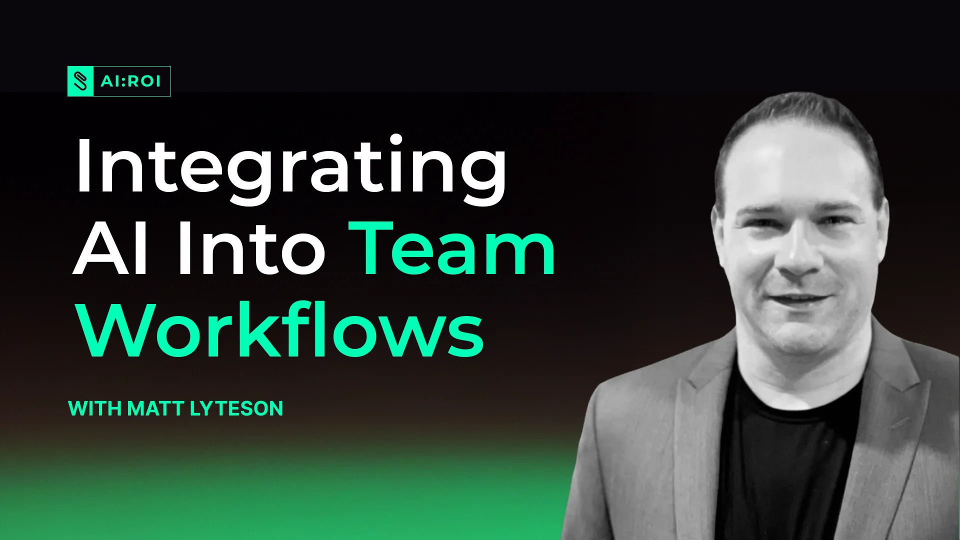 Portrait of a man in a gray blazer and black shirt next to text reading 'Integrating AI Into Team Workflows with Matt Lyteson.'