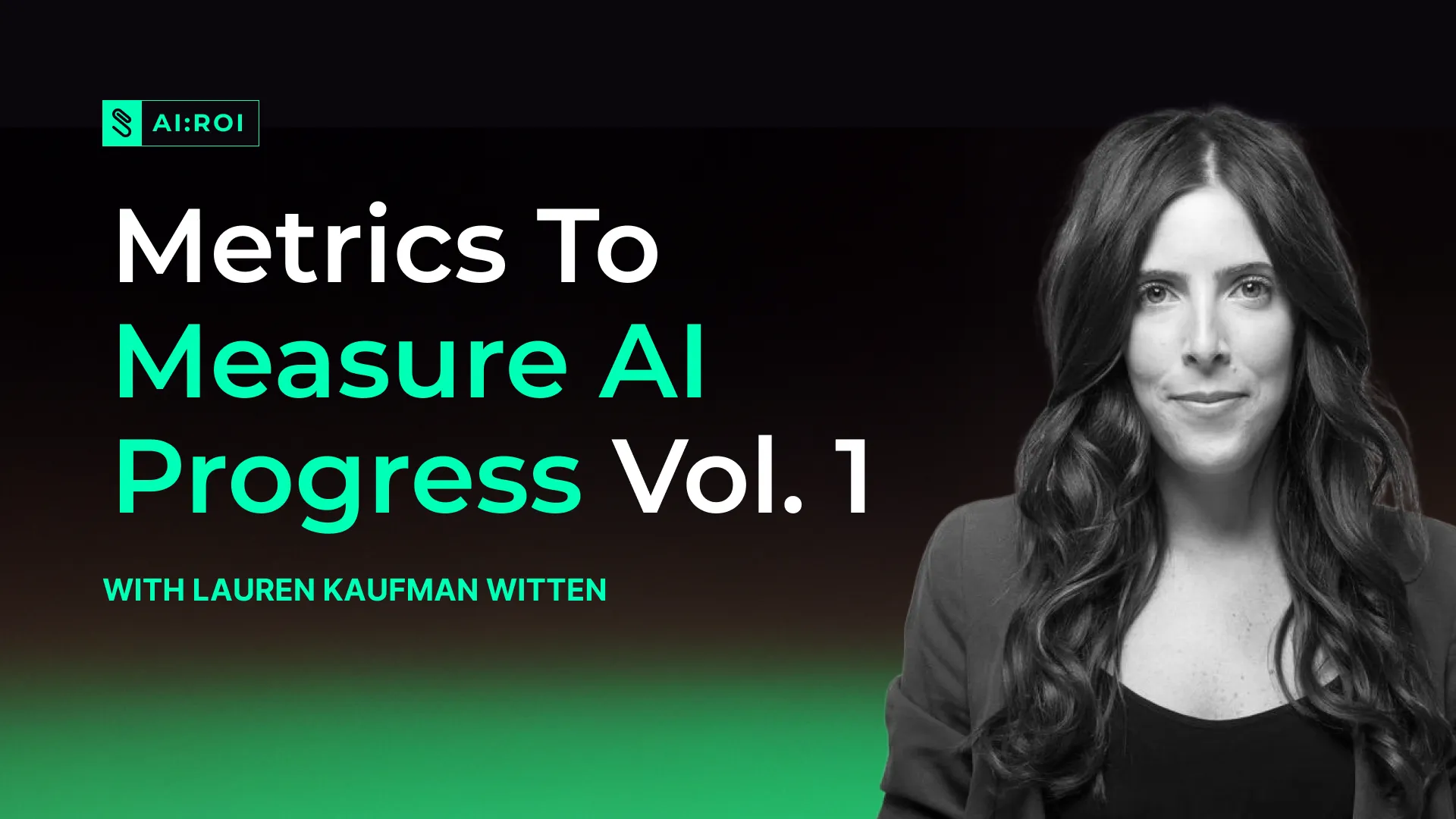 Black and white photo of a woman with long wavy hair next to text reading 'Metrics To Measure AI Progress Vol. 1 with Lauren Kaufman Witten'.