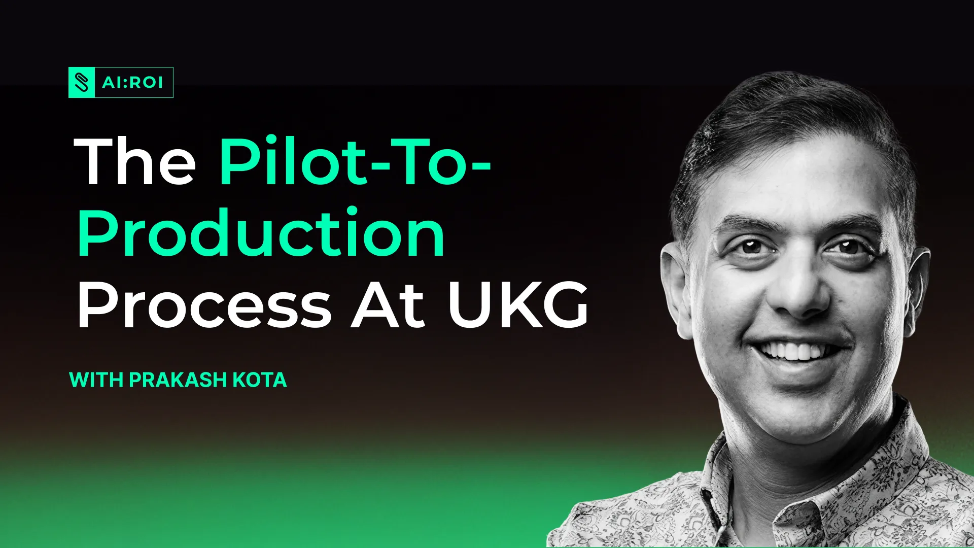Black and white portrait of a smiling man in a patterned shirt next to text titled 'The Pilot-To-Production Process At UKG with Prakash Kota' on a dark background with green gradient.