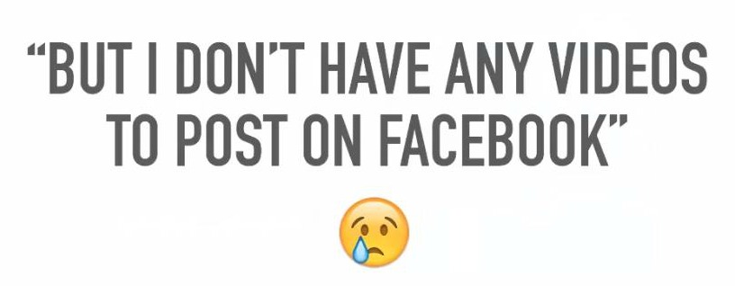 What to do if you don't have any videos to post on Facebook