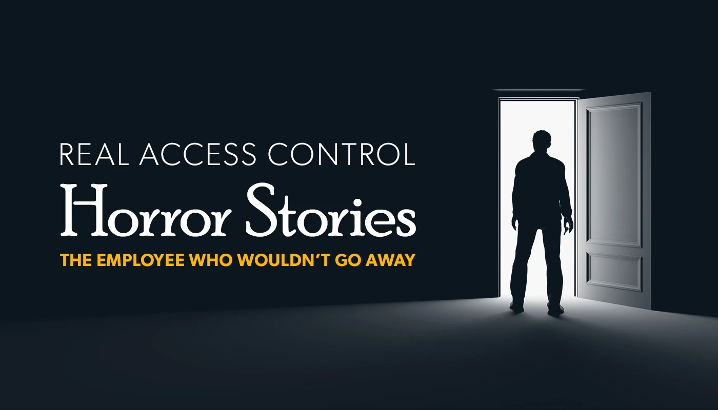 True Access Control Horror Stories: The Employee Who Wouldn't Go Away