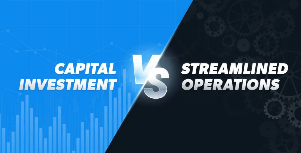 Capital Investment VS Streamlined Operations