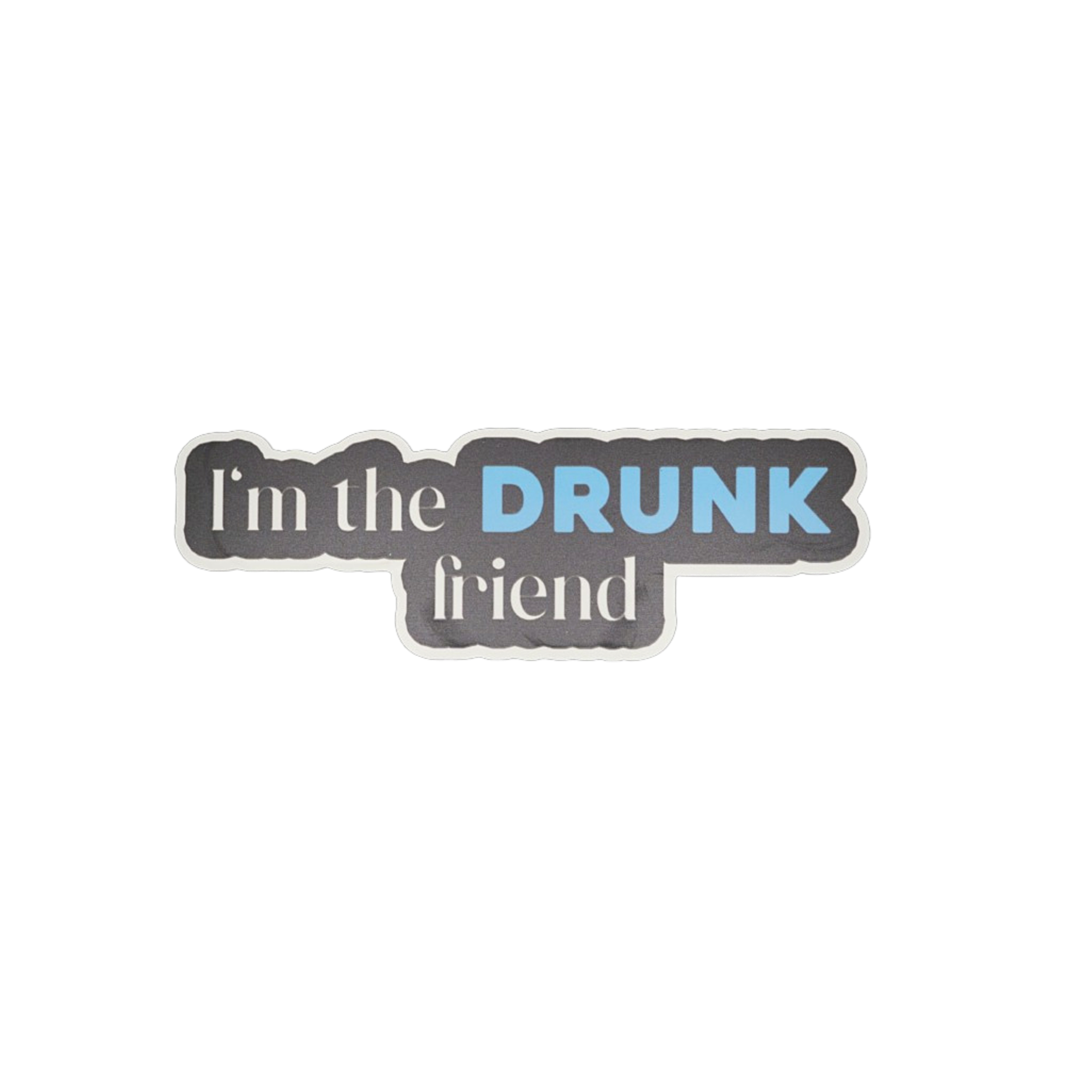 I'm The Drunk Friend