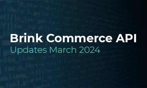 Brink Commerce API Updates for March 2024