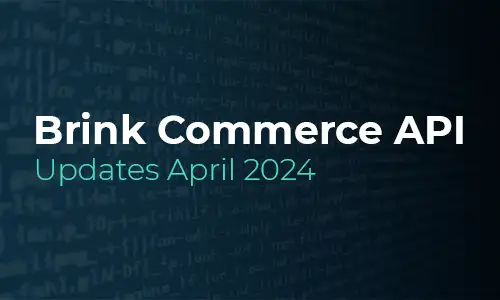 Brink Commerce API Updates April 2024