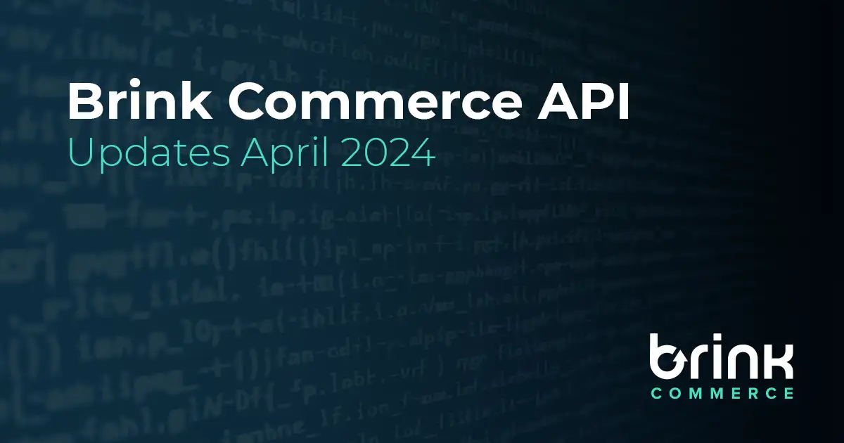 Brink Commerce API Updates April 2024
