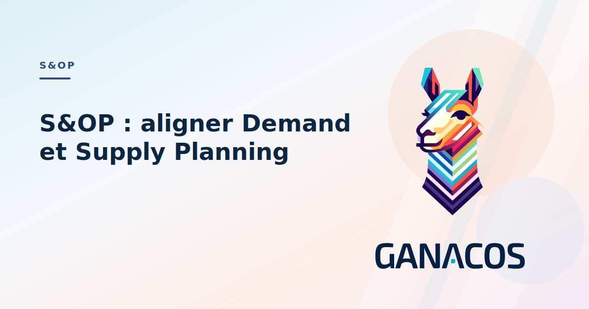 S&OP : comment aligner Demand Planning et Supply Planning