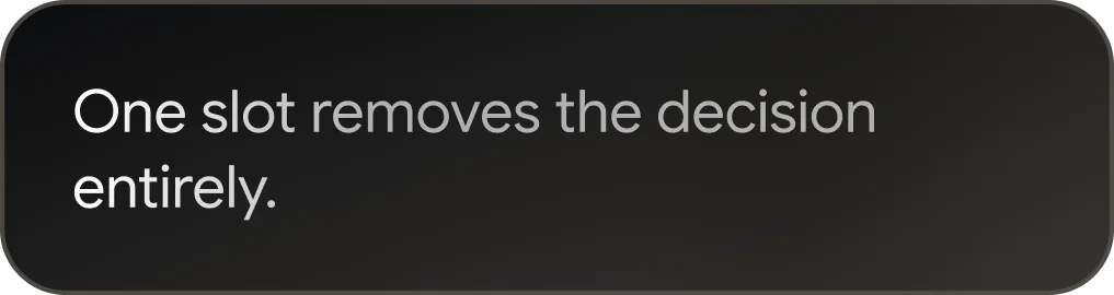 Text on dark background reading 'One slot removes the decision entirely.' with emphasis on 'One' and 'entirely.'